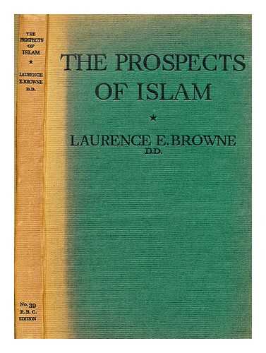 BROWNE, LAURENCE EDWARD (1887-?) - The prospects of Islam