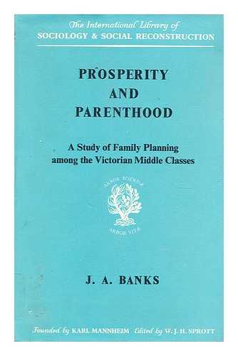 BANKS, JOSEPH AMBROSE - Prosperity and parenthood  : a study of family planning among the Victorian middle classes