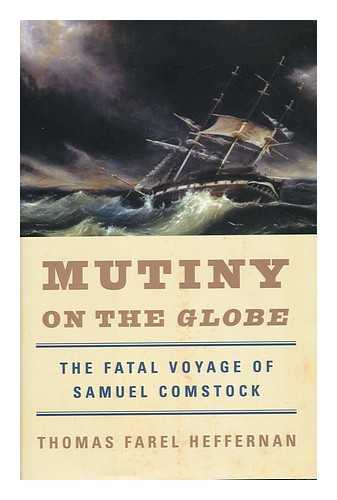 HEFFERNAN, THOMAS FAREL - Mutiny on the Globe : the Fatal Voyage of Samuel Comstock / Thomas Farel Heffernan