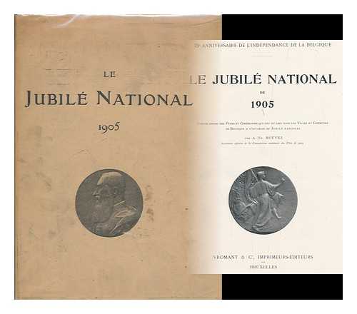 ROUVEZ, A. TH. - Le Jubile national de 1905 : Compte rendu des fetes et ceremonies qui ont eu lieu dans les villes et communes de Belgique a l'occasion du Jubile national / par A. Th. Rouvez