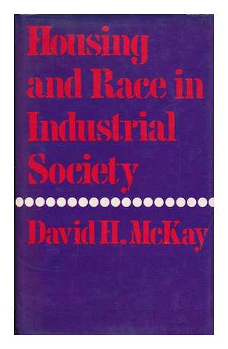 MCKAY, DAVID H. - Housing and race in industrial society : civil rights and urban policy in Britain and the United States / David H. McKay