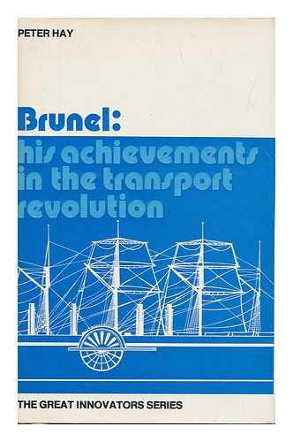 HAY, PETER (1932-) - Brunel : his achievements in the transport revolution