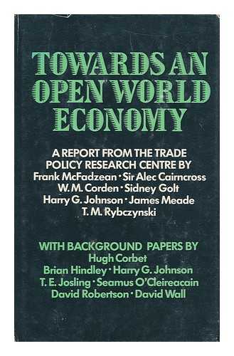 CORBET, HUGH. TRADE POLICY RESEARCH CENTRE - Towards an open world economy : report by an advisory group, with background papers by Hugh Corbet
