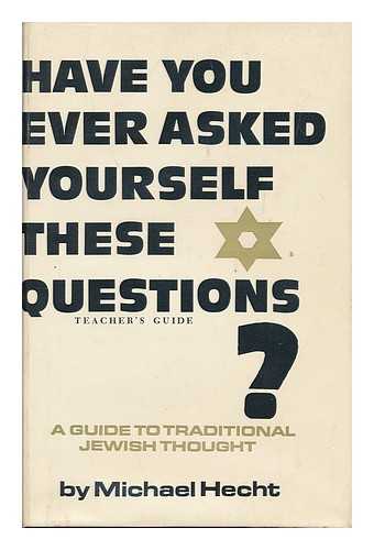 HECHT, MICHAEL I. - Have you ever asked yourself these questions? : A guide to traditional Jewish thought