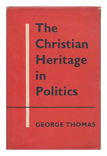 THOMAS, THOMAS GEORGE (1909-1997) - The Christian heritage in politics  / Thomas George Thomas