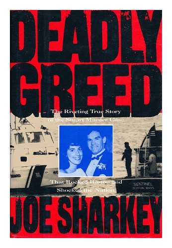 Sharkey, Joe - Deadly greed : the riveting true story of the Stuart murder case that rocked Boston and shocked the nation / Joe Sharkey