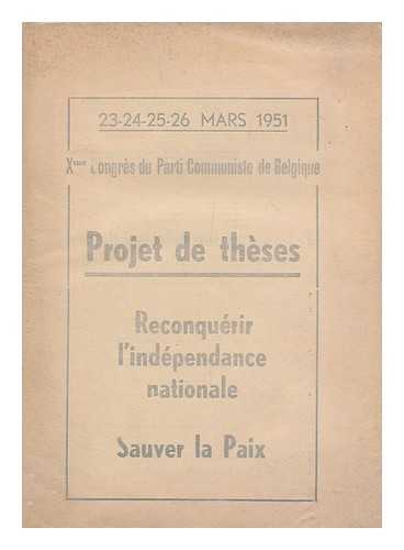 PARTI COMMUNISTE DE BELGIQUE - Projet de theses : Reconquerir l'independance nationale ; Savoir la paix / Xme congres du Parti Communiste de Belgique