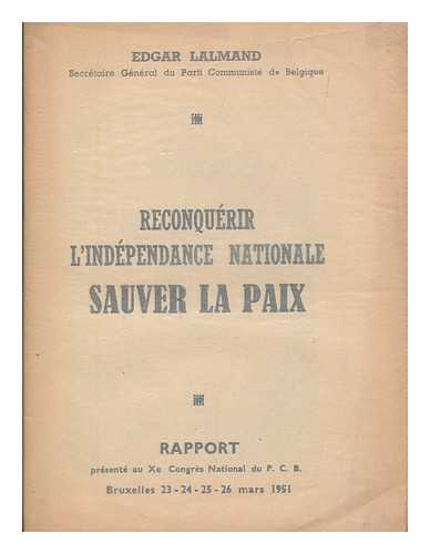 LALMAND, EDGAR - Reconquerir l'independance nationale : sauver la paix : rapport presente au Xe Congres National du P.C.B., Bruxelles 23-24-25-26 mars 1951