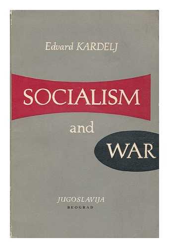 KARDELJ, EDVARD (1910-1979) - Socialism and war : a survey of Chinese criticism of the policy of coextistence