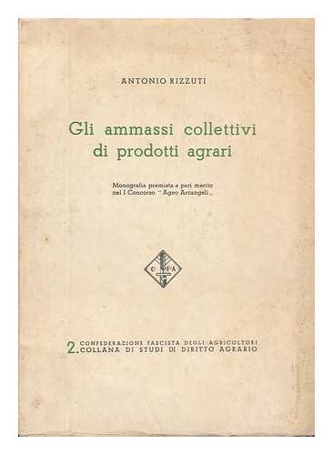 RIZZUTI, ANTONIO - Gli ammassi collettivi di prodotti agrari : monografia premiata a pari merito nel 1. concorso 'Ageo Arcangeli'