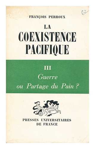 PERROUX, FRANCOIS (1903-1987) - La coexistence pacifique.  Tome 3 , Guerre ou partage du pain?