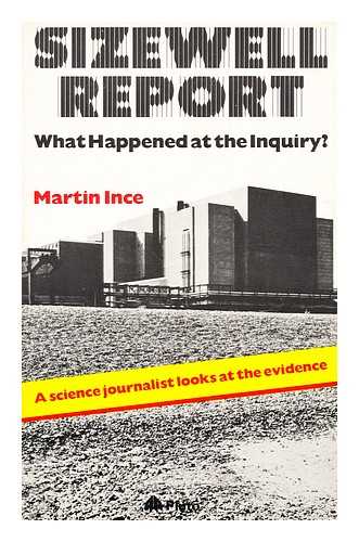 INCE, MARTIN (1952-?) - Sizewell report  : what happened at the inquiry?