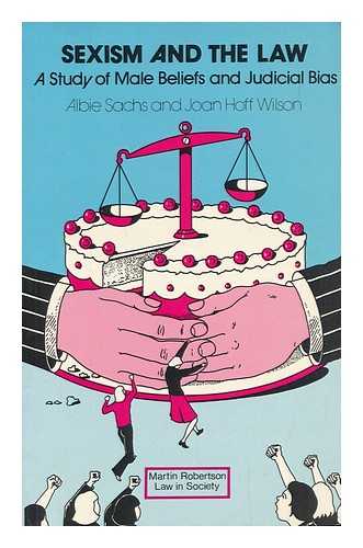 SACHS, ALBIE (1935- ) - Sexism and the law : a study of male beliefs and legal bias in Britain and the United States / Albie Sachs & Joan Hoff Wilson