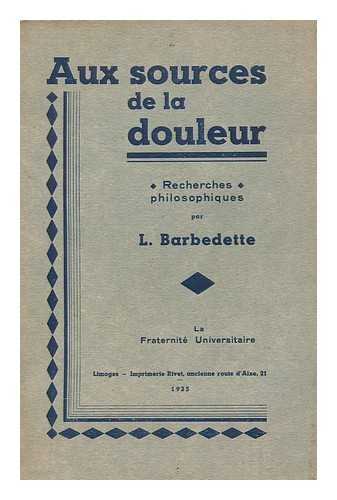 BARBEDETTE, LUCIEN (1890-1942) - Aux sources de la douleur : recherches philosophiques / L. Barbedette