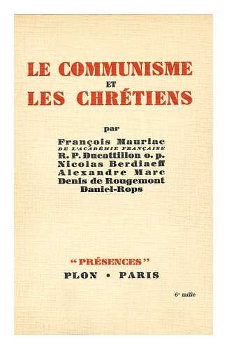 MAURIAC, FRANCOIS - Le Communisme et les Chretiens  / par Francois Mauriac ... r.p. Ducattillon. O.P., Nicolas Berdiaeff, Alexandre Marc, Denis de Rougemont, Daniel-Rops