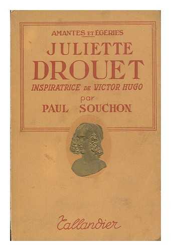 SOUCHON, PAUL (1879-1951) - Juliette Drouet : inspiratrice de Victor Hugo / Paul Souchon