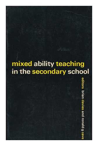 DAVIES, BRIAN (ED.) - Mixed-ability teaching in the secondary school / editors Brian Davies and Ronald G. Cave