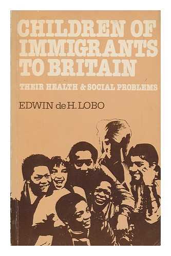 LOBO, EDWIN DE H. - Children of immigrants to Britain : their health and social problems / Edwin de H. Lobo