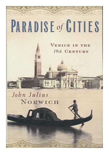 NORWICH, JOHN JULIUS (1929-) - The Paradise of Cities : Venice in the 19th Century / John Julius Norwich