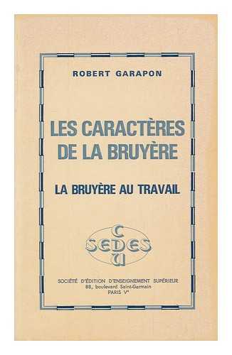 GARAPON, ROBERT - Les caracteres de La Bruyere : La Bruyere au travail / [par] Robert Garapon