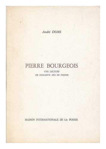 DOMS, ANDRE - Pierre Bourgeois : une lecture de soixante ans de poesie / Andre Doms