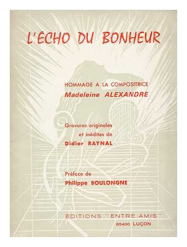 CHIVOT, EUGENE (ET AL.) - L'echo du bonheur : hommage a la compositrice Madeline Alexandre / gravures originales et inedites de Didier Raynal ; preface de Philippe Boulogne