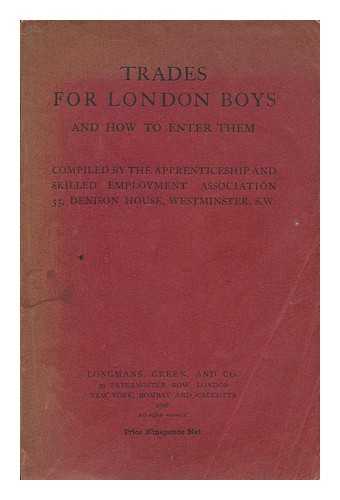 APPRENTICESHIP AND SKILLED EMPLOYMENT ASSOCIATION, LONDON - Trades for London boys and how to enter them / compiled by the Apprenticeship and skilled employment association