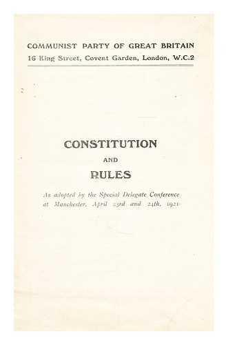 COMMUNIST PARTY OF GREAT BRITAIN - Constitution and rules at the adopted special delegate conference at manchester, april 23rd and 24th, 1941