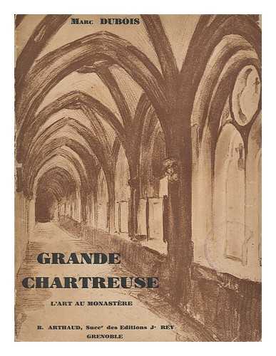 DUBOIS, MARC  (1897- ) - Grande Chartreuse : l'art religieux au monastere / Marc Dubois ; preface de Leon Auscher