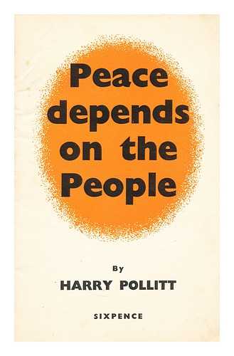 POLLITT, HARRY - Peace depends on the people  : report made to an extended meeting of the Communist Party Executive Committee, October 14th and 15th, 1950