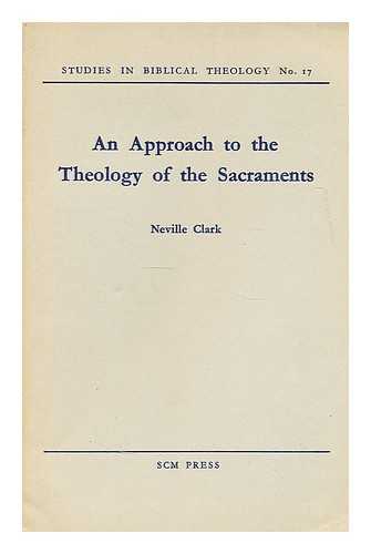 CLARK, NEVILLE - An Approach to the Theology of the Sacraments