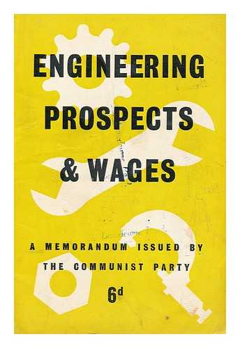 COMMUNIST PARTY GREAT BRITAIN - Engineering prospects & wages  : a memorandum issued by the Communist Party