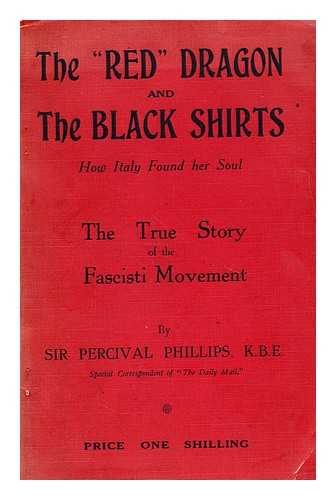 PHILLIPS, PERCIVAL, SIR (1877-1937) - The ' red' dragon and the black shirts  : how Italy found her soul : the true story of the fascisti movement