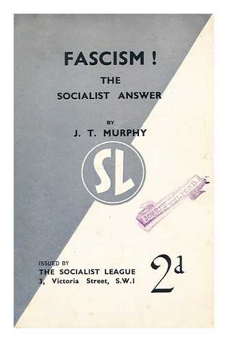 MURPHY, J. T. (JOHN THOMAS) (1888-1966) - Fascism!  : the socialist answer