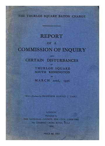 NATIONAL COUNCIL FOR CIVIL LIBERTIES - The Thurloe Square baton charge  : report of a commission of inquiry into certain disturbances at Thurloe Square ... on March 22nd, 1936 / National Council for Civil Liberties; with a preface by Harold J. Laski