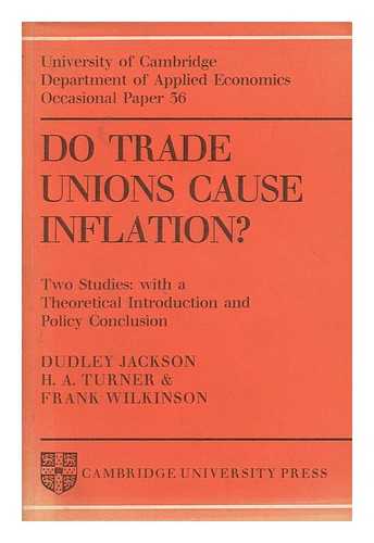 JACKSON, DUDLEY - Do trade unions cause inflation? : Two studies: with a theoretical introduction and policy conclusion / [by] Dudley Jackson, H. A. Turner [and] Frank Wilkinson