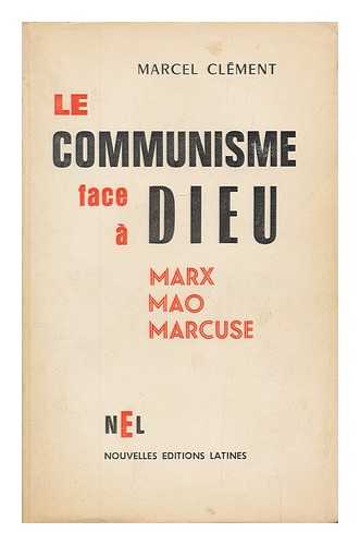 CLEMENT, MARCEL (1921- ) - Le Communisme face a Dieu, Marx, Mao, Marcuse / Marcel Clement