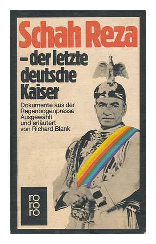 Blanfk, Rich - Schah Reza, der letzte deutsche Kaiser : Dokumente aus der Regenbogenpresse / ausgewahlt und erlautert von Richard Blank
