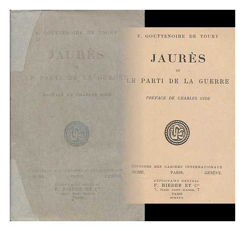 GOUTTENOIRE DE TOURY, FERNAND - Jaures et le parti de la guerre / Fernand Gouttenoire de Toury ; preface de Charles Gide