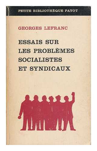 LEFRANC, GEORGES (1904- ) - Essais sur les problemes socialistes et syndicaux / Georges Lefranc