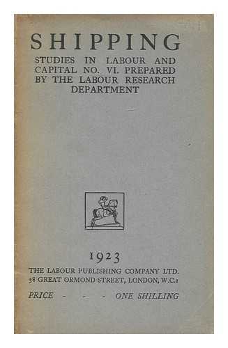 LABOUR RESEARCH DEPARTMENT, GREAT BRITAIN - Shipping : Studies in labour and capital no. 6 / Prepared by the Labour Research Department.