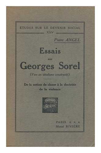 ANGEL, PIERRE - Essais sur Georges Sorel (vers un idealisme constructif) v.1: De la notion de classe a la doctrine de la violence / Pierre Angel.