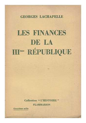 LACHAPELLE, GEORGES (B. 1859) - Les finances de la IIIeme republique / Georges Lachapelle