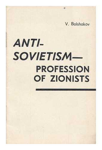 BOLSHAKOV, V. - Anti-Sovietism -- Profession of Zionists