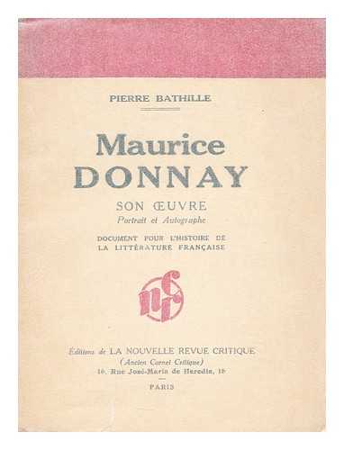 BATHILLE, PIERRE - Maurice Donnay  : son oeuvre, portrait et autographe : document pour l'histoire de la litterature francaise / Pierre Bathille