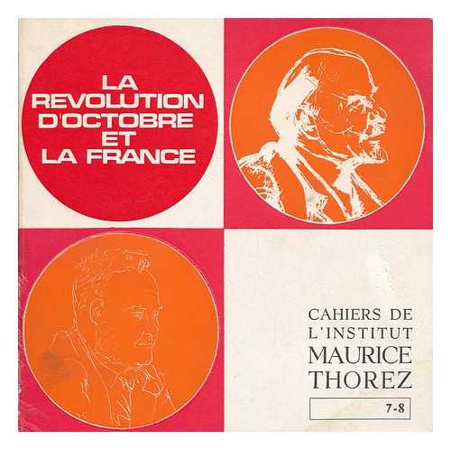 INSTITUT MAURICE THOREZ (PARIS) - La Revolution d'Octobre et la France : compte rendu des travaux du colloque scientifique / organise par l'Institut Maurice Thorez (Paris, 13, 14, 15 octobre 1967)