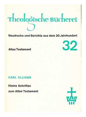 Elliger, Karl - Kleine Schriften zum Alten Testament  / Karl Elliger ; zu seinem 65. Geburtstag am 7. Marz 1966, herausgegeben von Hartmut Gese und Otto Kaiser