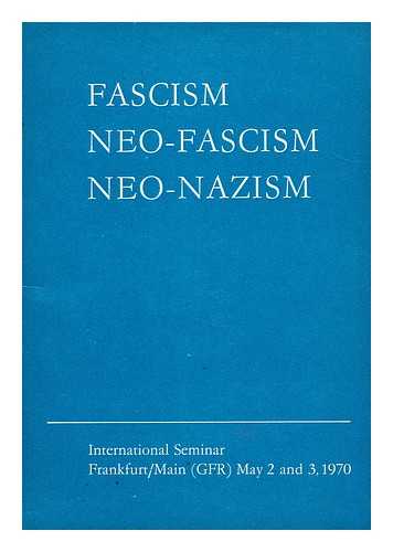 INTERNATIONAL SEMINAR FRANKFURT/MAIN - Fascism, neo fascism, neo-nazism  : International Seminar, Frankfurt/Main (GFR) May 2 and 3, 1970