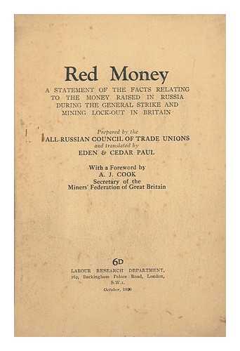 ALL-RUSSIAN COUNCIL OF TRADE UNIONS - Red money : a statement of the facts relating to the money raised in Russia during the General Strike and mining lock-out in Britain / prepared by the All-Russian Council of Trade Unions and translated by Eden & Cedar Paul