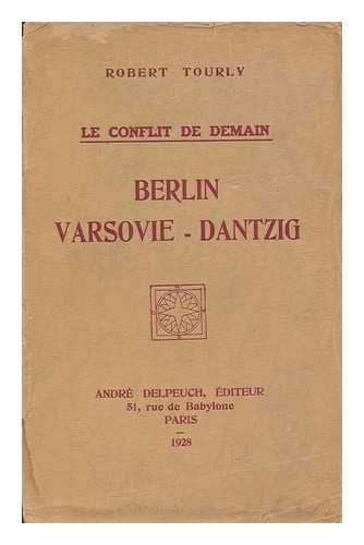 Tourly, Robert - Berlin - Varsovie - Dantzig : le conflit de demain